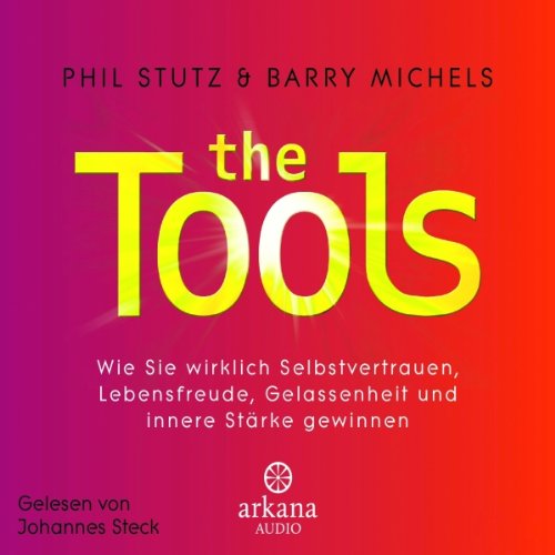 The Tools: Wie Sie wirklich Selbstvertrauen, Lebensfreude, Gelassenheit und innere Stärke gewinnen