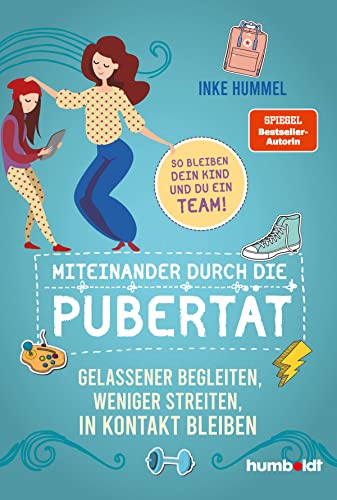 Miteinander durch die Pubertät: Gelassener begleiten, weniger streiten, in Kontakt bleiben. So bleiben dein Kind und du ein Team!