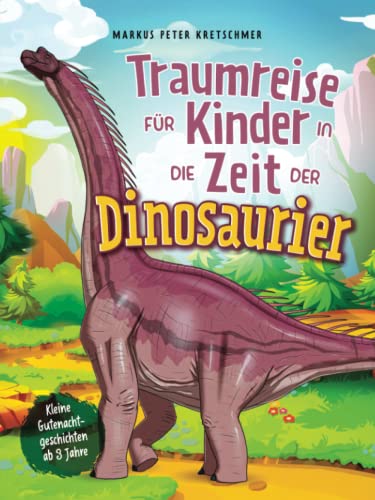 Traumreise für Kinder in die Zeit der Dinosaurier: Kleine Gutenachtgeschichten ab 3 Jahre (Gute-Nacht-Geschichten mit sanftmütigen Dinosauriern)