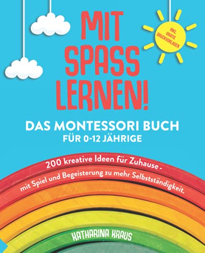 MIT SPASS LERNEN!: Das Montessori Buch für 0-12 Jährige. 200 kreative Ideen für Zuhause - mit Spiel und Begeisterung zu mehr Selbstständigkeit.