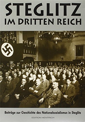 Steglitz im Dritten Reich: Beiträge zur Geschichte des Nationalsozialismus (Reihe Deutsche Vergangenheit: Stätten der Geschichte Berlins)