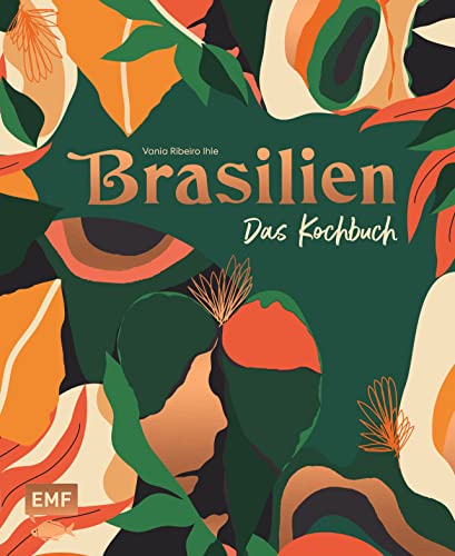 Brasilien – Das Kochbuch: Ceviche, Fejoada & Picanha: Über 80 authentische Rezepte vom Amazonas bis nach Rio de Janeiro zum Nachkochen für zu Hause – ... und stimmungsvollen Impressionen