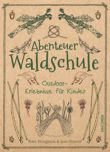 Abenteuer Waldschule: Natur-Erlebnisse für Kinder von 3 bis 11 Jahren: Kreative Bastelarbeiten, spannende Spiele, Survival-Tipps u.v.m.