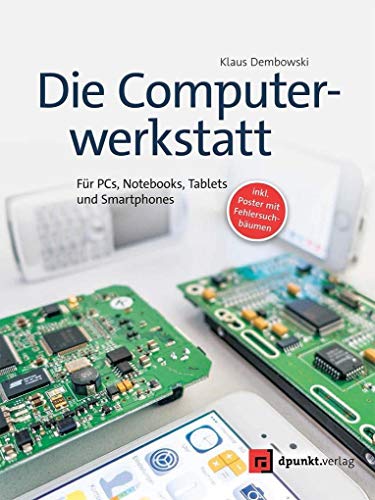 Die Computerwerkstatt: Für PCs, Notebooks, Tablets und Smartphones