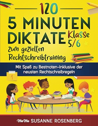 120 5-Minuten-Diktate Klasse 5/6 zum gezielten Rechtschreibtraining: Mit Spaß zu Bestnoten-Inklusive der neusten Rechtschreibregeln