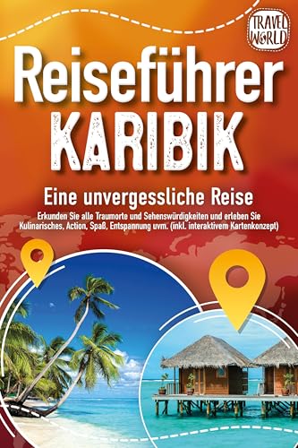 Reiseführer Karibik - Eine unvergessliche Reise: Erkunden Sie alle Traumorte und Sehenswürdigkeiten und erleben Sie Kulinarisches, Action, Spaß, Entspannung uvm. (inkl. interaktivem Kartenkonzept)