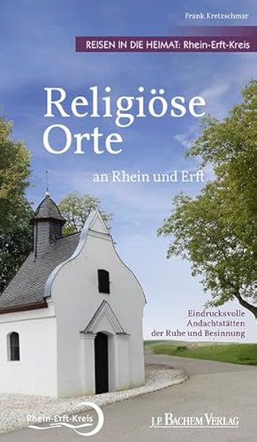 Religiöse Orte an Rhein und Erft - Reisen in die Heimat: Rhein-Erft-Kreis: Eindrucksvolle Andachtsstätten der Ruhe und Besinnung