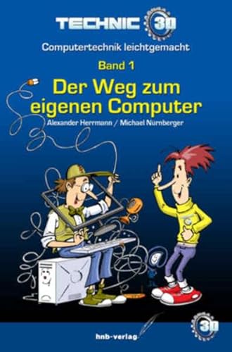 Der Weg zum eigenen Computer: Band1 (Technic3D – Computertechnik leichtgemacht)