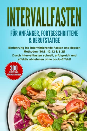 INTERVALLFASTEN für Anfänger, Fortgeschrittene & Berufstätige: Einführung ins intermittierende Fasten und dessen Methoden (16:8, 12:12 & 5:2). Durch Intervallfasten abnehmen ohne Jo-Jo-Effekt!