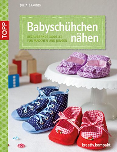 Babyschühchen nähen: Bezaubernde Modelle für Mädchen und Jungen (kreativ.kompakt.)