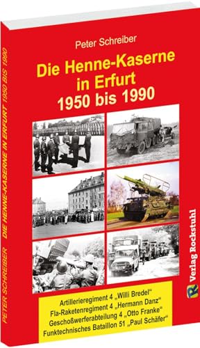 Die HENNE-KASERNE in Erfurt 1950-1990 der NVA: Artillerieregiment 4 "Willi Bredel" - Fla-Raketenregiment-4 "Hermann Danz" - Geschosswerferabteilung 4 ... - Funktechnisches Bataillon 51 "Paul Schäfer"