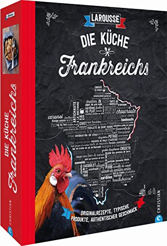 Die Küche Frankreichs: Originalrezepte, typische Produkte, authentischer Geschmack