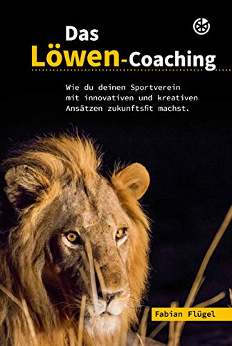 Das Löwen-Coaching: Wie du deinen Sportverein mit innovativen und kreativen Ansätzen zukunftsfit machst