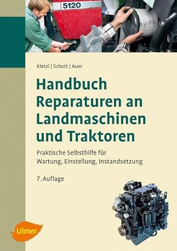 Handbuch Reparaturen an Landmaschinen und Traktoren: Praktische Selbsthilfe für Wartung, Einstellung, Instandsetzung