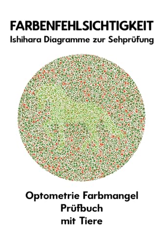 Farbenfehlsichtigkeit Ishihara Diagramme zur Sehprüfung Optometrie Farbmangel Prüfbuch mit Tiere: Platten zur Prüfung aller Formen der Farbenblindheit ... Protanomalie Deuteranomalie Augenarzt