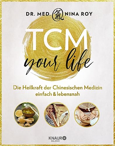 TCM Your Life: Die Heilkraft der Chinesischen Medizin einfach & lebensnah