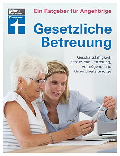 Gesetzliche Betreuung: Neuerungen der Betreuungsreform & des Betreuungsrechts: Geschäftsfähigkeit, gesetzliche Vertretung, Vermögens- und Gesundheitsfürsorge (Ein Ratgeber für Angehörige und Freunde)