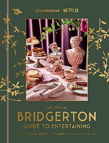 The Official Bridgerton Guide to Entertaining: How to Cook, Host, and Toast Like a Member of the Ton: A Cookbook