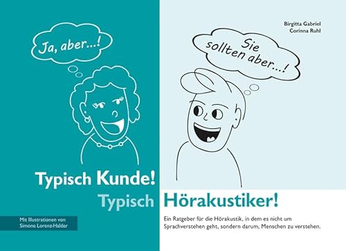 Typisch Kunde! Typisch Hörakustiker!: Ein Ratgeber für die Hörakustik, in dem es nicht um Sprachverstehen geht, sondern darum, Menschen zu verstehen.