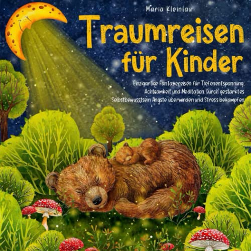 Traumreisen für Kinder: Einzigartige Fantasiereisen für Tiefenentspannung, Achtsamkeit und Meditation. Durch gestärktes Selbstbewusstsein Ängste überwinden und Stress bekämpfen