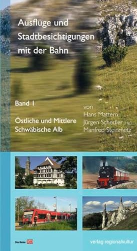 Ausflüge und Stadtbesichtigungen mit der Bahn 01: Östliche und Mittlere Schwäbische Alb: Band 1: Östliche und Mittlere Schwäbische Alb