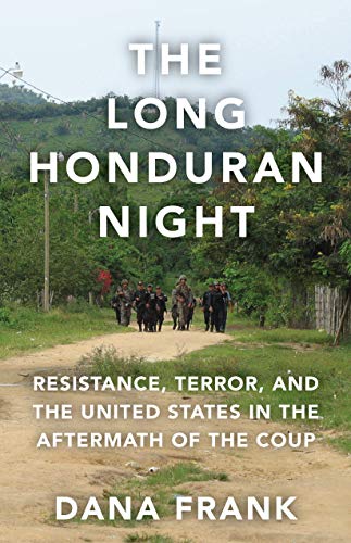 The Long Honduran Night: Resistance , Terror, and the United States in the Aftermath of the Coup (English Edition)