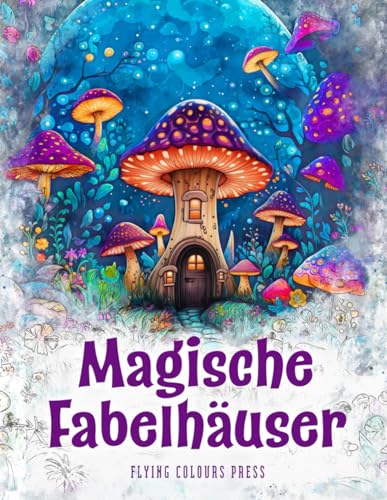 Magische Fabelhäuser: Das verzaubernde Malbuch mit märchenhaften Anwesen - kreative und entspannende Ausmalstunden für Erwachsene und Jugendliche