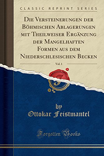 Die Versteinerungen Der Böhmischen Ablagerungen Mit Theilweiser Ergänzung Der Mangelhaften Formen Aus Dem Niederschlesischen Becken, Vol. 1 (Classic R