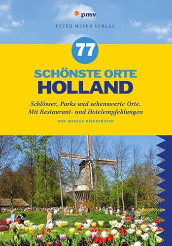 77 schönste Orte Holland: Schlösser, Parks und sehenswerte Orte. Mit Restaurant- und Hotelempfehlungen