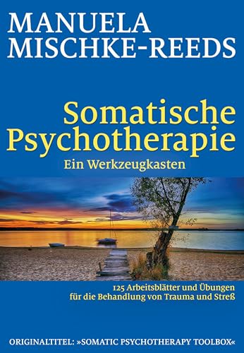 Somatische Psychotherapie - ein Werkzeugkasten: 125 Arbeitsblätter und Übungen für die Behandlung von Trauma und Streß