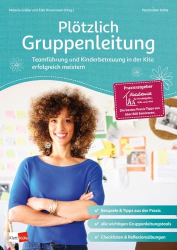 Plötzlich Gruppenleitung: Teamführung und Kinderbetreuung in der Kita erfolgreich meistern (Praxisratgeber der Akademie für Kindergarten, Kita und Hort) (Praxisratgeber Kita)