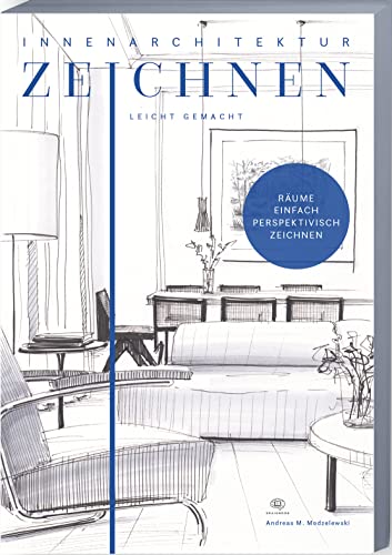 Innenarchitektur zeichnen leicht gemacht: schnell und einfach zeichnen lernen. Das Innenarchitekturbuch mit verständlichen Anleitungen, Übungen, Tipps und Tricks.