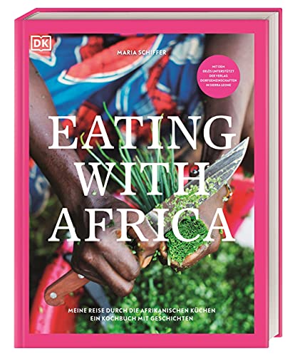 Eating with Africa: Meine Reise durch die afrikanischen Küchen. Ein Kochbuch mit Geschichten.