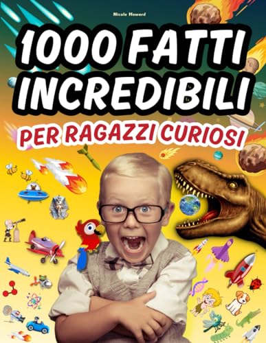 1000 Fatti Incredibili per Ragazzi Curiosi: Un viaggio attraverso la natura, la scienza, la storia e l'immaginazione, il libro perfetto per ragazzi curiosi di tutte le età. Con immagini a colori.