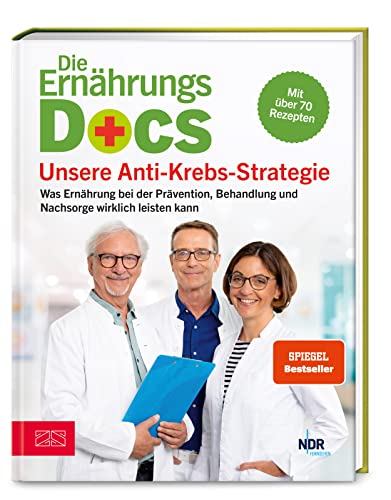 Die Ernährungs-Docs - Unsere Anti-Krebs-Strategie: Was Ernährung bei der Prävention, Behandlung und Nachsorge wirklich leisten kann