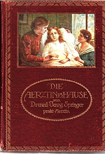 Die Aerztin im Hause, inkl. Album der anatomisch-zerlegbaren Modelle des männlichen und weiblichen Körpers und Geschlechterkrankheiten, deren Wesen, Ursache, Schutzmaßregeln u. Ratschläge zur Behandlung