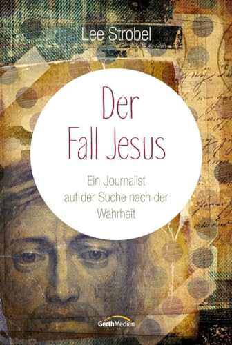 Der Fall Jesus: Ein Journalist auf der Suche nach der Wahrheit