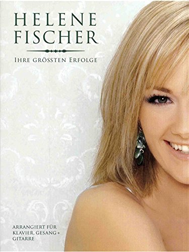 Helene Fischer: Ihre Grössten Erfolge. Für Klavier, Gesang & Gitarre