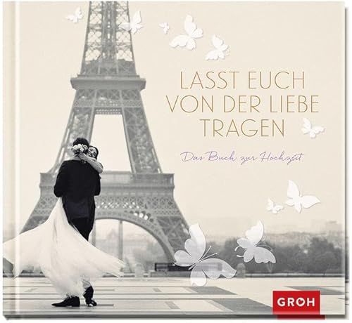 Lasst euch von der Liebe tragen: Das Buch zur Hochzeit