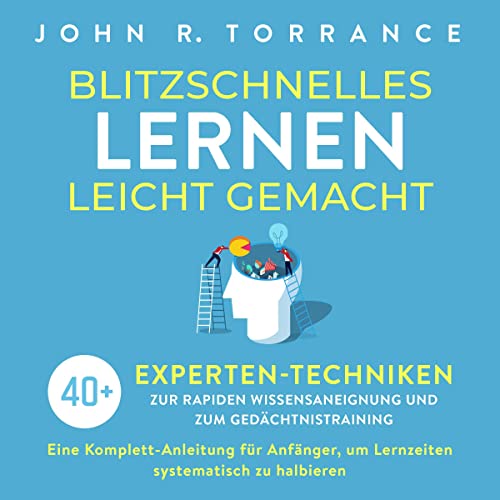 Blitzschnelles Lernen leicht gemacht: 40+ Experten-Techniken zur rapiden Wissensaneignung und zum Gedächtnistraining