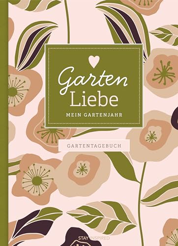 Gartentagebuch Garten Liebe - Mein Gartenjahr: Gartenbuch und Gartenplaner für das ganze Jahr - für Gartenliebhaber und den eigenen Garten, inkl. Aussat- und Erntekalender, Tipps und Checklisten