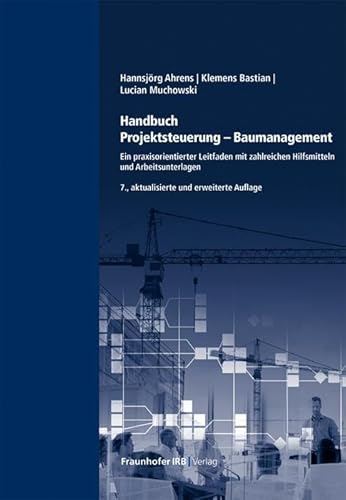 Handbuch Projektsteuerung - Baumanagement: Ein praxisorientierter Leitfaden mit zahlreichen Hilfsmitteln und Arbeitsunterlagen