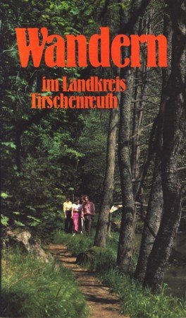 Wandern im Landkreis Tirschenreuth : 68 Stadtbesichtigungen - Autorundfahrten - Skiwanderungen - Fußwanderungen ;