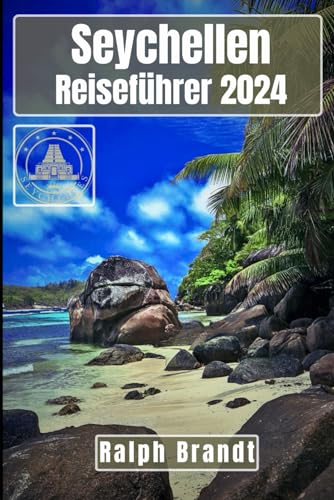 Seychellen Reiseführer 2024: Ein Abenteuer durch geheime Paradiese: Eine Reise durch unberührte Strände und Korallenparadiese