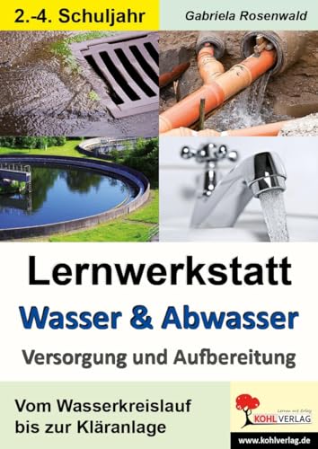 Lernwerkstatt Wasser & Abwasser - Versorgung und Aufbereitung: Vom Wasserkreislauf bis zur Kläranlage: Kopiervorlagen zum Einsatz im 2.-4. Schuljahr