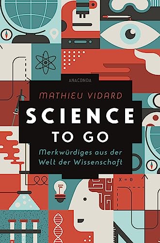 Science to go. Merkwürdiges aus der Welt der Wissenschaft: 225 verblüffende Fakten amüsant erklärt