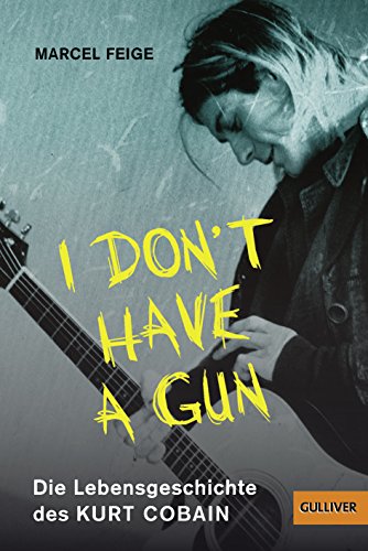 »I don't have a gun«. Die Lebensgeschichte des Kurt Cobain: Mit Fotos