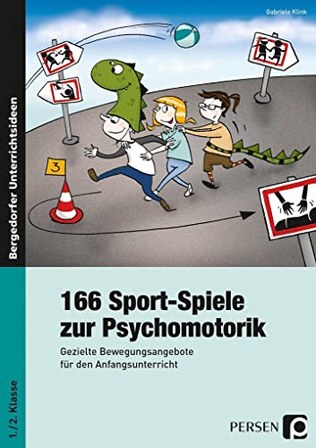 166 Sport-Spiele zur Psychomotorik: Gezielte Bewegungsangebote für den Anfangsunterricht (1. und 2. Klasse)