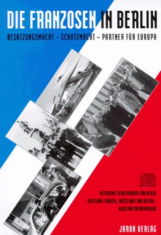Die Franzosen in Berlin: Besatzungsmacht, Schutzmacht, Partner für Europa. Hrsg. v. Bezirksamt Reinickendorf von Berlin
