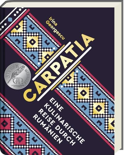 Carpatia: Rumänische Küche – Authentische Rezepte und eine kulinarische Reise durch Rumänien, ausgezeichnet mit Silber von der GAD, inkl. Mezze, ... Reise durch Rumänien - Das Kochbuch